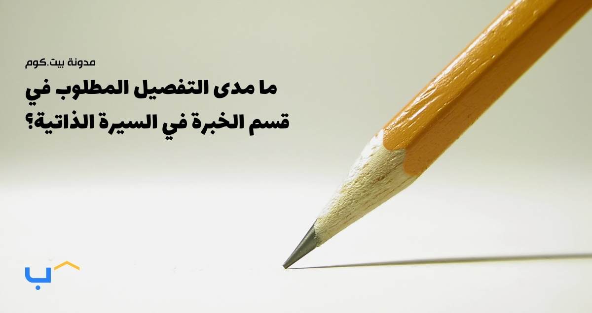 ما مدى التفصيل المطلوب في قسم الخبرات في السيرة الذاتية؟