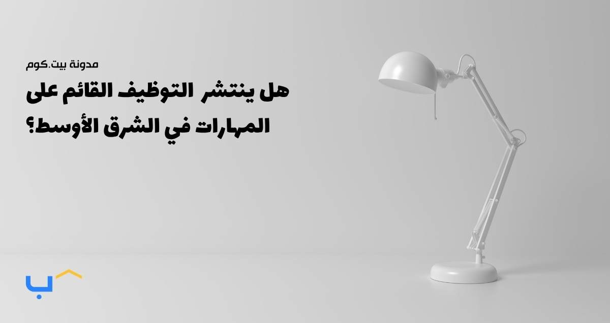 هل التوظيف القائم على المهارات ينتشر في منطقة الشرق الأوسط؟