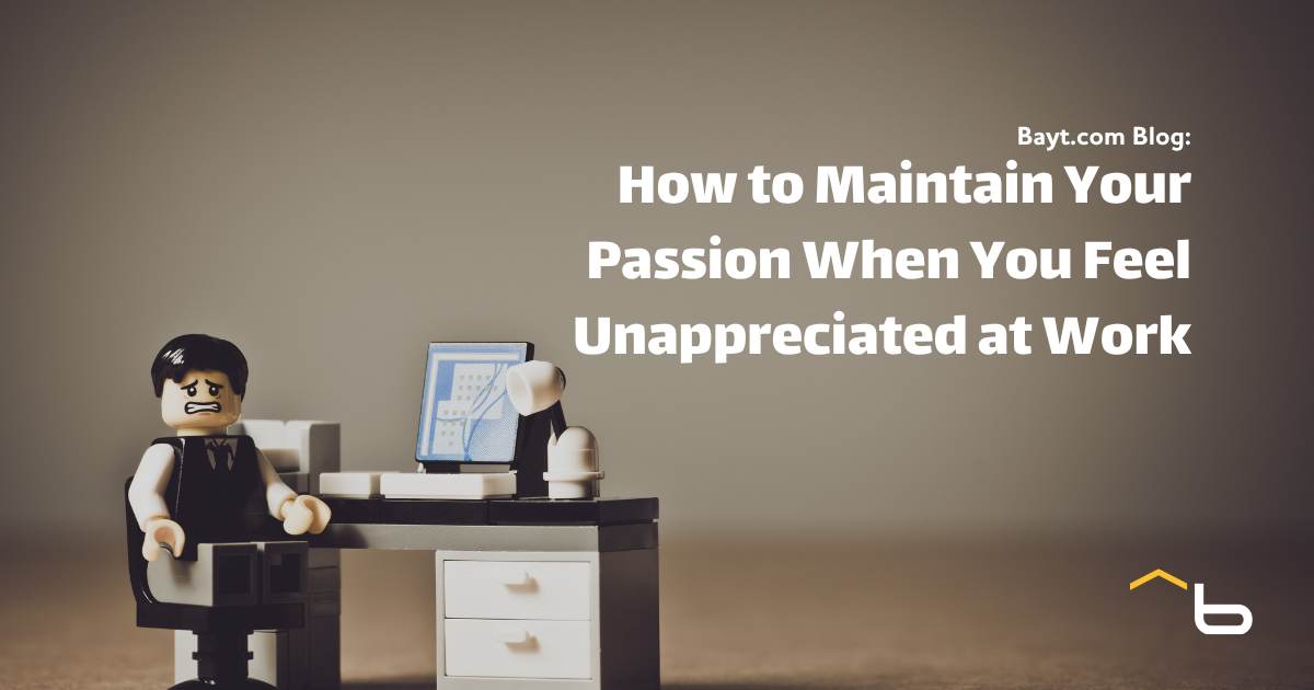 How to Maintain Your Passion When You Feel Unappreciated at Work