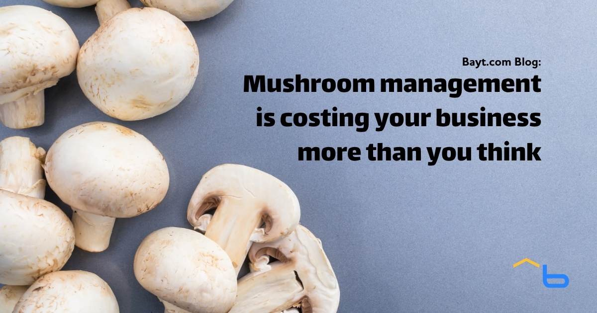 Mushroom management is costing your business more than you think