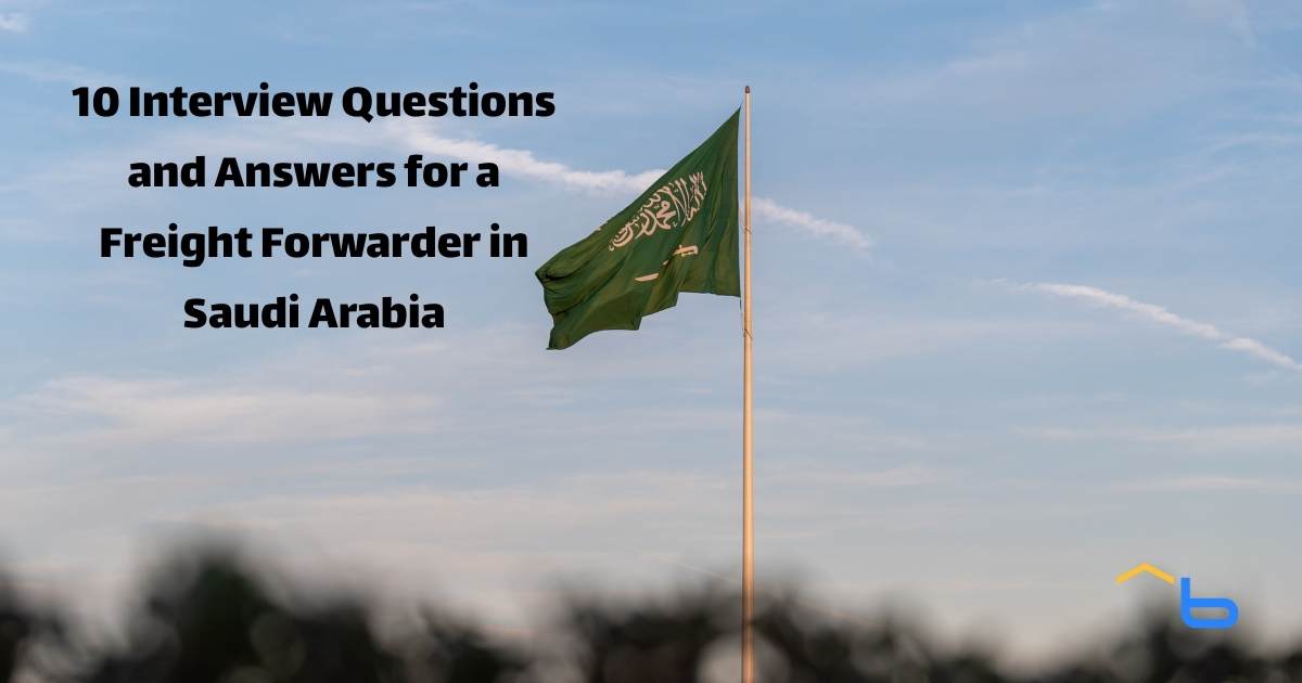 10 Interview Questions and Answers for a Freight Forwarder in Saudi Arabia