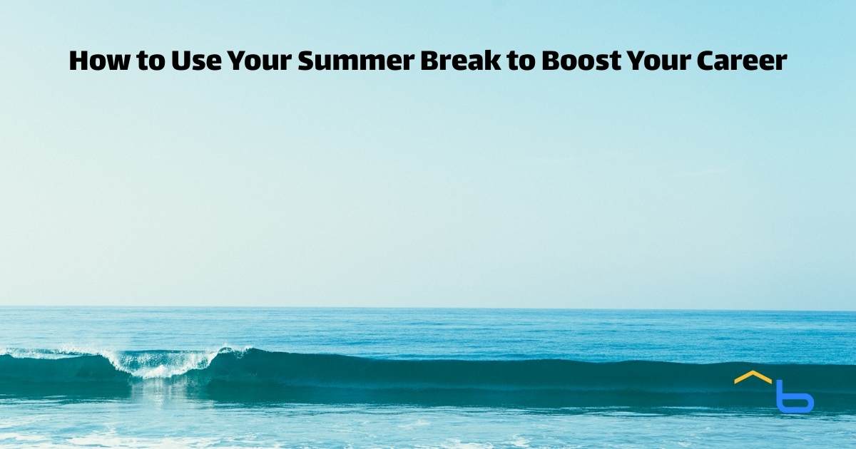 How to Use Your Summer Break to Boost Your Career