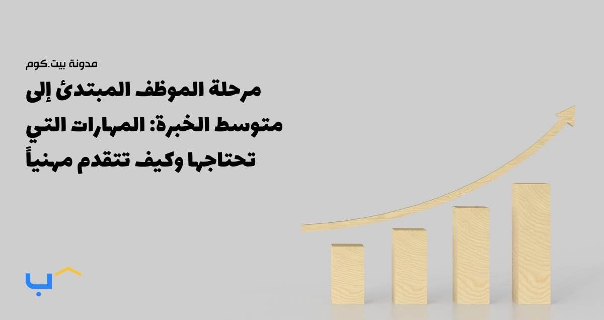 مرحلة الموظف المبتدئ إلى متوسط الخبرة: المهارات التي تحتاجها وكيف تتقدم مهنياً