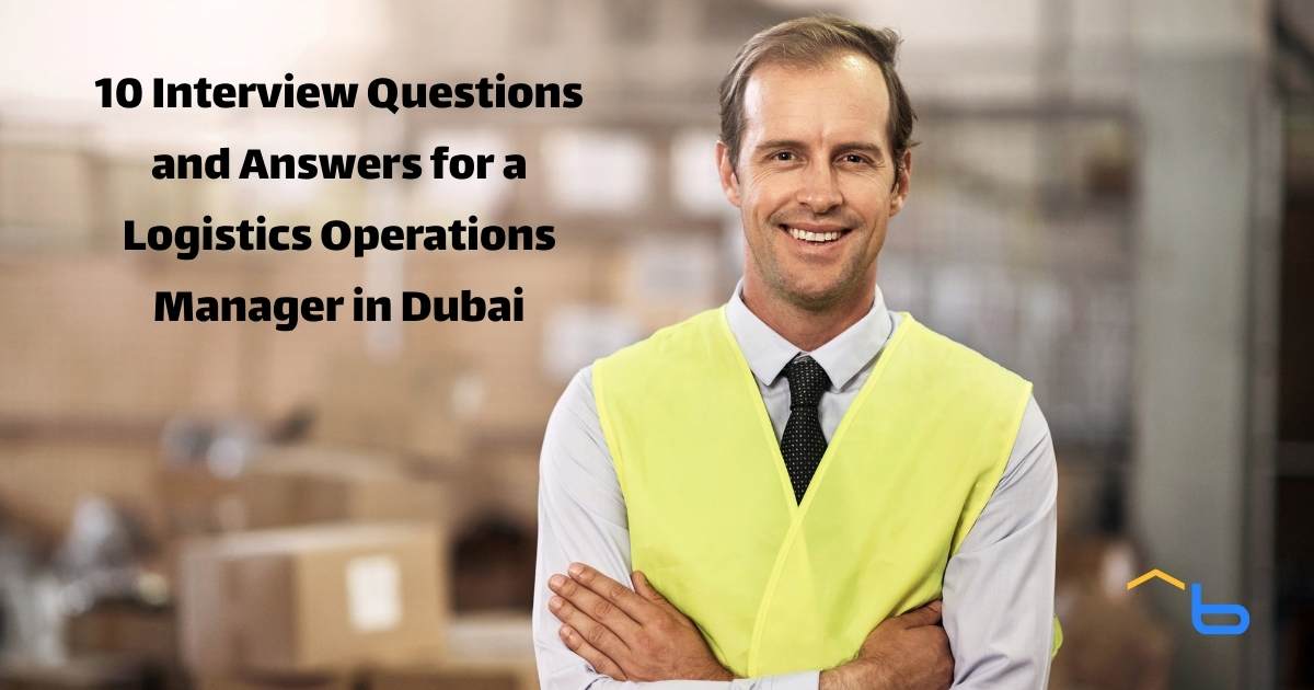 10 Interview Questions and Answers for a Logistics Operations Manager in Dubai