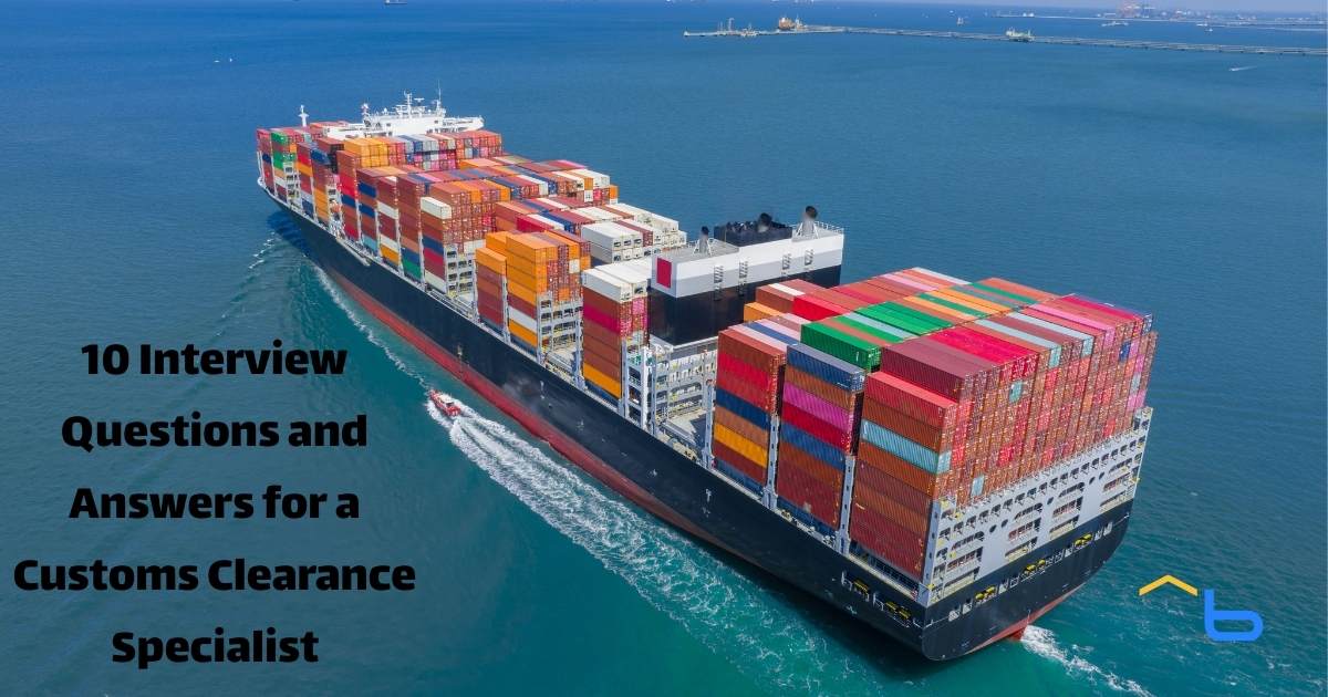 10 Interview Questions and Answers for a Customs Clearance Specialist
