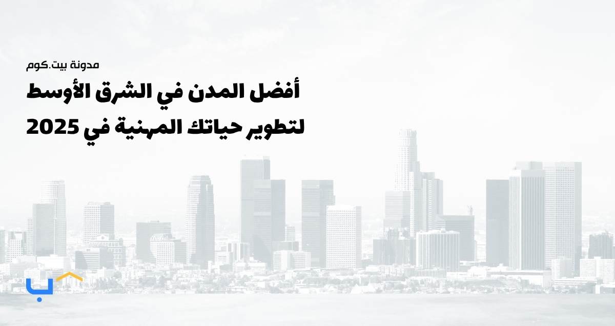 أفضل المدن في الشرق الأوسط لتطوير حياتك المهنية في عام 2025