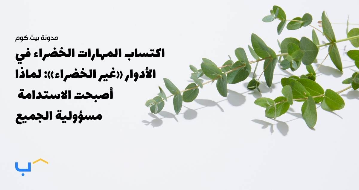 اكتساب المهارات الخضراء في الأدوار «غير الخضراء»: لماذا أصبحت الاستدامة مسؤولية الجميع