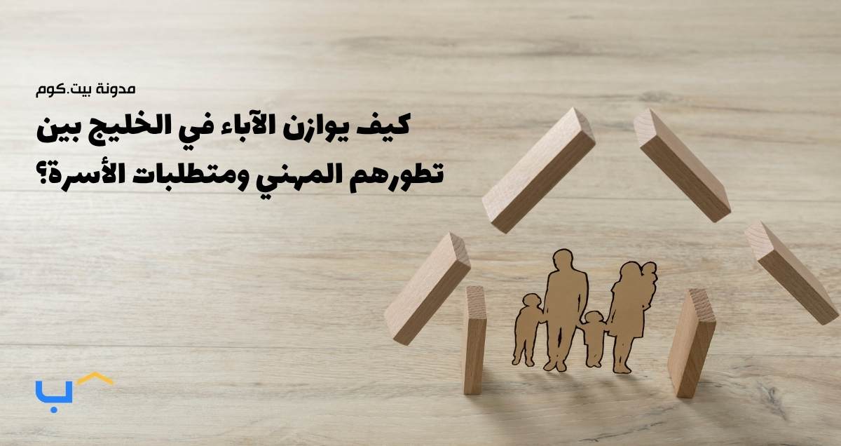 كيف يوازن الآباء في الخليج بين تطورهم المهني ومتطلبات الأسرة؟