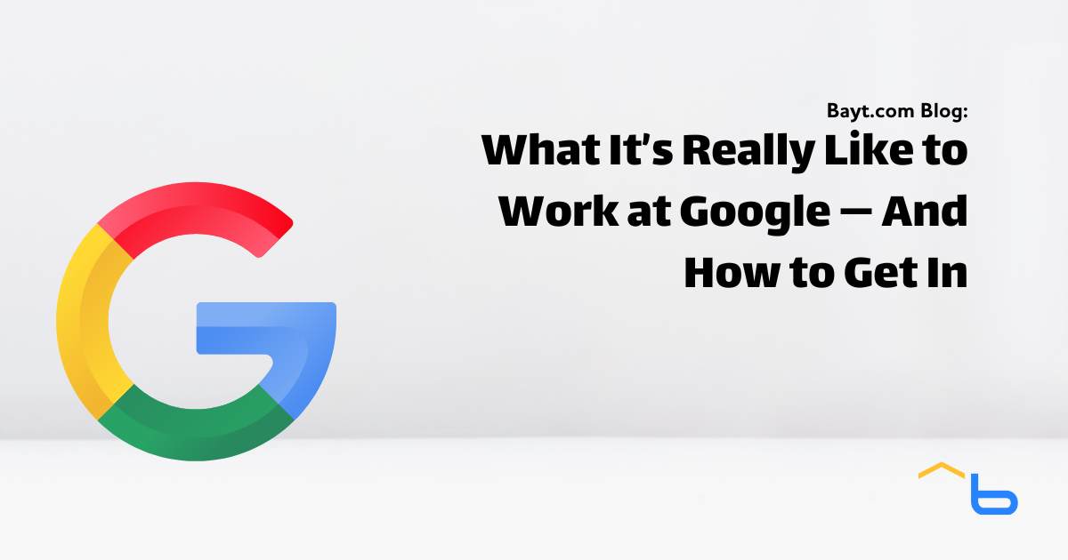 What It’s Really Like to Work at Google — And How to Get In