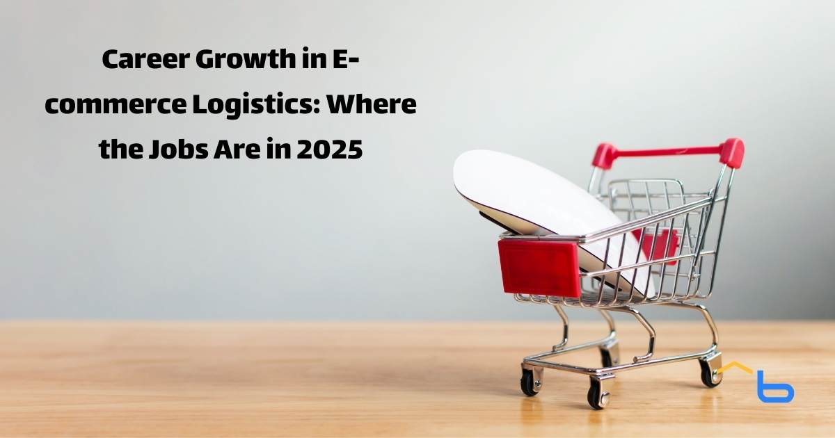 Career Growth in E-commerce Logistics: Where the Jobs Are in 2025