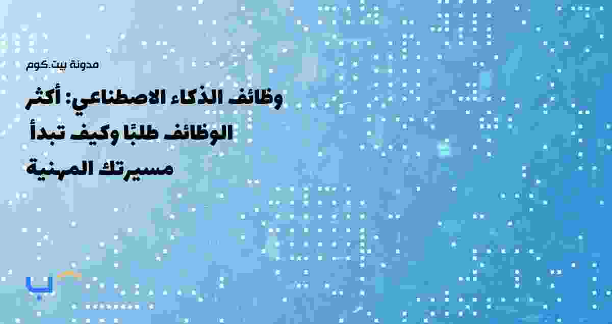 وظائف الذكاء الاصطناعي: أكثر الوظائف طلبًا وكيف تبدأ مسيرتك المهنية