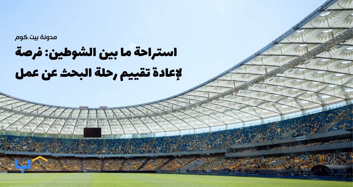 استراحة ما بين الشوطين: فرصة لإعادة تقييم رحلة البحث عن عمل