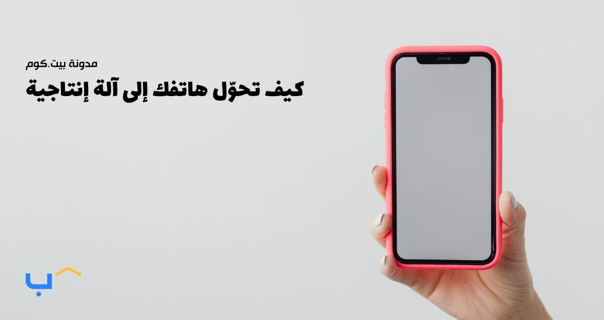 كيف تحوّل هاتفك إلى آلة إنتاجية