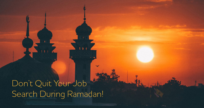 Don't Quit Your Job Search During Ramadan!