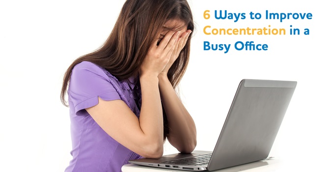 Six Ways to Improve Concentration in a Busy Office