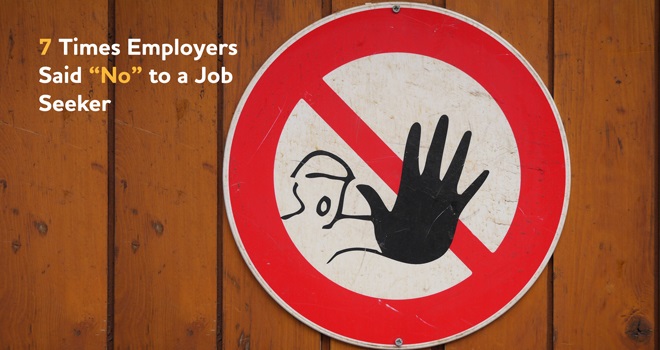  Seven Times Employers Said "No" to a Job Seeker and How You Can Avoid Them  