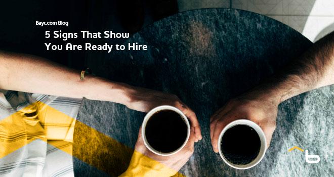 5 Signs that Show You are Ready to Hire