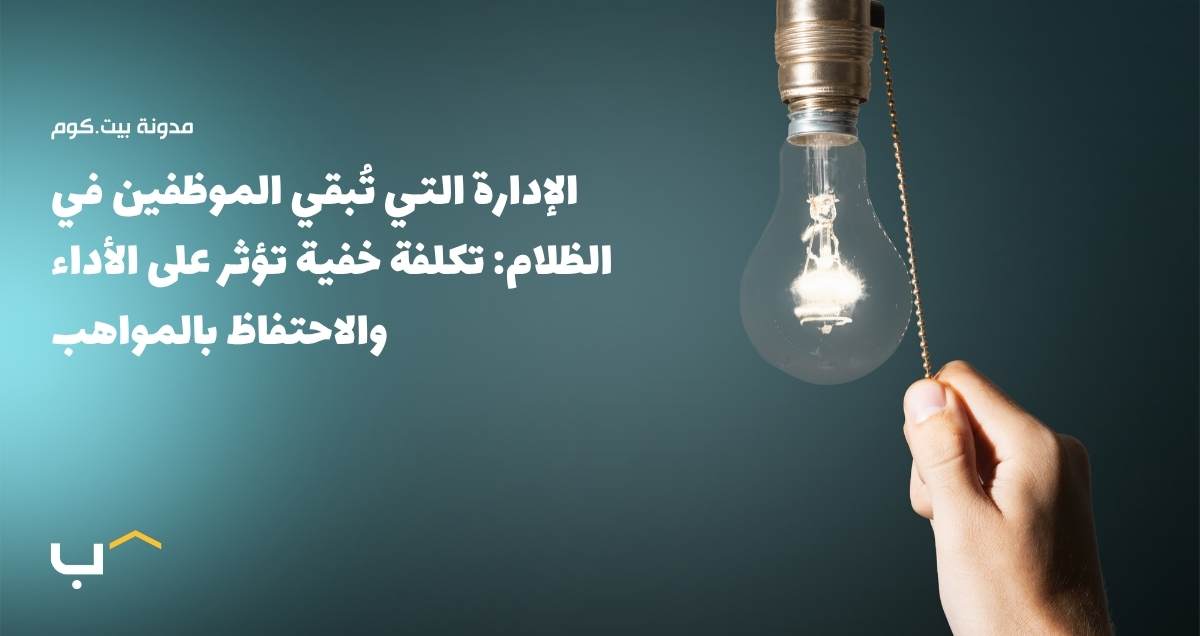 الإدارة التي تُبقي الموظفين في الظلام: تكلفة خفية تؤثر على الأداء والاحتفاظ بالمواهب