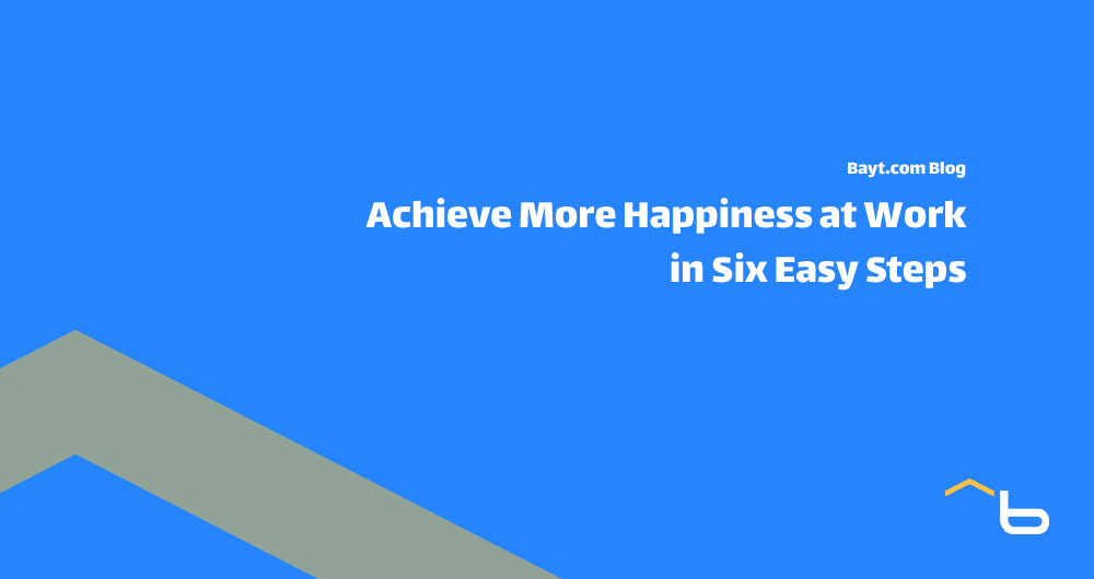 Achieve More Happiness at Work in Six Easy Steps